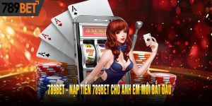 Nạp Tiền 789BET Cho Anh Em Mới Bắt Đầu