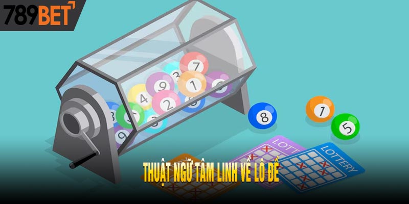 Update Thuật Ngữ & Luật Chơi Lô Đề Online Mới Nhất 2025